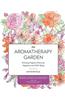 The Aromatherapy Garden: Growing Fragrant Plants for Happiness and Well-Being