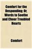 Comfort for the Desponding; Or, Words to Soothe and Cheer Troubled Hearts