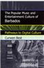 The Popular Music and Entertainment Culture of Barbados: Pathways to Digital Culture