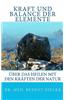 Kraft Und Balance Der Elemente. Uber Das Heilen Mit Den Kraften Der Natur