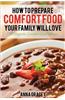 How to Prepare Comfort Food Your Family Will Love: 75 Delectable Comfort Food Recipes