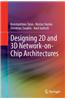 Designing 2D and 3D Network-On-Chip Architectures