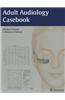 Adult Audiology Casebook