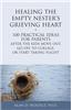 Healing the Empty Nester's Grieving Heart: 100 Practical Ideas for Parents After the Kids Move Out, Go Off to College, or Start Taking Flight