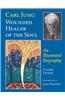 Carl Jung: Wounded Healer of the Soul: An Illustrated Biography