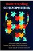 Understanding Schizophrenia: A Practical Guide for Patients, Families, and Health Care Professionals