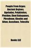 People from Argos: Ancient Argives, Ageladas, Polykleitos, Pheidon, Eleni Bakopanos, Phradmon, Kleobis and Biton, Acusilaus, Telesilla