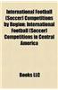 International Football (Soccer Competitions by Region: International Football (Soccer) Competitions in Central America