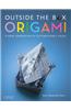 Outside the Box Origami: A New Generation of Extraordinary Folds