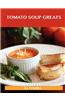 Tomato Soup Greats: Delicious Tomato Soup Recipes, the Top 57 Tomato Soup Recipes