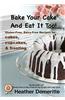 Bake Your Cake and Eat It Too!: Gluten-Free and Dairy-Free Cakes, Cupcakes, and Frosting