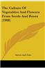 Culture Of Vegetables And Flowers From Seeds And Roots (1908)
