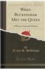 When Buckingham Met the Queen: A Play in 6 Acts and 8 Scenes (Classic Reprint)
