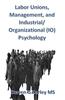 Labor Unions, Management, and Industrial/Organizational (IO) Psychology