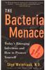 The Bacteria Menace: Today's Emerging Infections and How to Protect Yourself