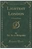 Lightest London: A Farcical Fancy (Classic Reprint)