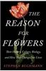 The Reason for Flowers: Their History, Culture, Biology, and How They Change Our Lives
