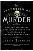 The Invention of Murder: How the Victorians Revelled in Death and Detection and Created Modern Crime