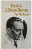 The Real J. Edgar Hoover: For the Record