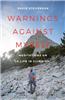 Warnings Against Myself: Meditations on a Life in Climbing