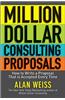 Million Dollar Consulting Proposals: How to Write a Proposal That's Accepted Every Time