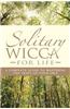 Solitary Wicca for Life: A Complete Guide to Mastering the Craft on Your Own