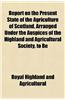 Report on the Present State of the Agriculture of Scotland, Arranged Under the Auspices of the Highland and Agricultural Society. to Be
