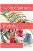 The Sock Knitter's Workshop: Everything Knitters Need to Knit Socks Beautifully