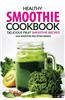 Healthy Smoothie Cookbook - Delicious Fruit Smoothie Recipes: Kale Smoothie and Other Greens