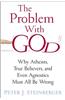 The Problem with God: Why Atheists, True Believers, and Even Agnostics Must All Be Wrong