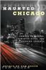 Haunted Chicago: Famous Phantoms, Sinister Sites, and Lingering Legends