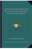 La Revolution Francaise Et La Psychologie Des Revolutions (1912)