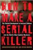 How to Make a Serial Killer: The Twisted Development of Innocent Children Into the World's Most Sadistic Murderers