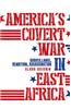 America's Covert War in East Africa: Surveillance, Rendition, Assassination