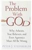 The Problem with God: Why Atheists, True Believers, and Even Agnostics Must All Be Wrong