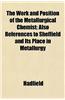 The Work and Position of the Metallurgical Chemist; Also References to Sheffield and Its Place in Metallurgy
