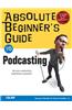 Absolute Beginner's Guide to Podcasting
