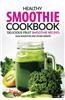 Healthy Smoothie Cookbook - Delicious Fruit Smoothie Recipes: Kale Smoothie and Other Greens