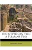 You Never Can Tell: A Pleasant Play