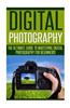 Digital Photography: The Ultimate Guide to Mastering Digital Photography for Beginners in 30 Minutes or Less!