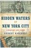 Hidden Waters of New York City: A History and Guide to 101 Forgotten Lakes, Ponds, Creeks, and Streams in the Five Boroughs