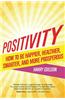 Positivity: How to Be Happier, Healthier, Smarter, and More Prosperous