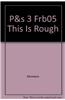 P&s 3 Frb05 This Is Rough