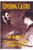 Covering Castro: Rise and Decline of Cuba's Communist Dictator