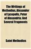 The Writings of Methodius, Alexander of Lycopolis, Peter of Alexandria; And Several Fragments