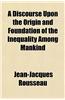 A Discourse Upon the Origin and Foundation of the Inequality Among Mankind