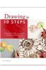 Drawing in 10 Steps: Learn All the Skills You Need to Create Beautiful Drawings in Ten Steps