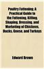 Poultry Fattening; A Practical Guide to the Fattening, Killing, Shaping, Dressing, and Marketing of Chickens, Ducks, Geese, and Turkeys