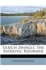 Ulrich Zwingli, the Patriotic Reformer