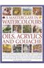 A Masterclass in Watercolours, Oils, Acrylics and Gouache: A Complete Step-By-Step Course in Painting Techniques, from Getting Started to Achieving Ex